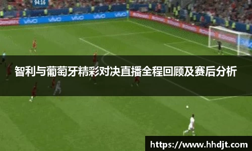 智利与葡萄牙精彩对决直播全程回顾及赛后分析