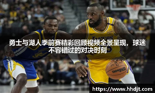 勇士与湖人季前赛精彩回顾视频全景呈现，球迷不容错过的对决时刻